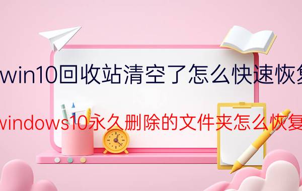 win10回收站清空了怎么快速恢复 windows10永久删除的文件夹怎么恢复？